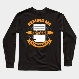 Remind Me To Take Attendance Long Sleeve T-Shirt